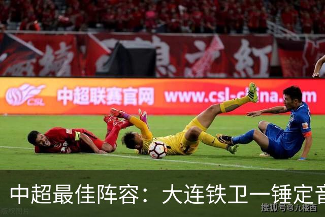 中超最佳阵容：大连铁卫一锤定音 国安两将传射造神奇逆转