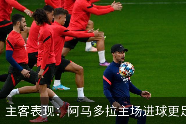 主客表现：阿马多拉主场进球更足，卡萨皮亚客场连胜
