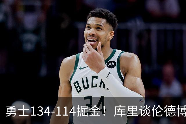 勇士134-114掘金！库里谈伦德博格直言不讳，格林满意一点，波杰也该夸