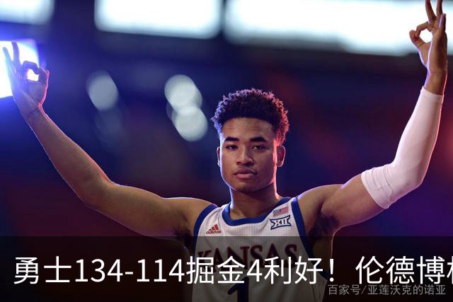 勇士134-114掘金4利好！伦德博格成大核，2将回暖，波杰蜕变！