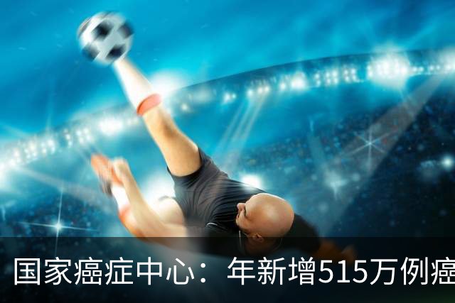 国家癌症中心：年新增515万例癌症，免疫细胞能否突围实体瘤治疗