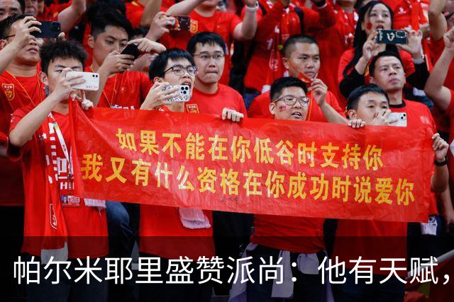 帕尔米耶里盛赞派尚：他有天赋，已找回最佳状态