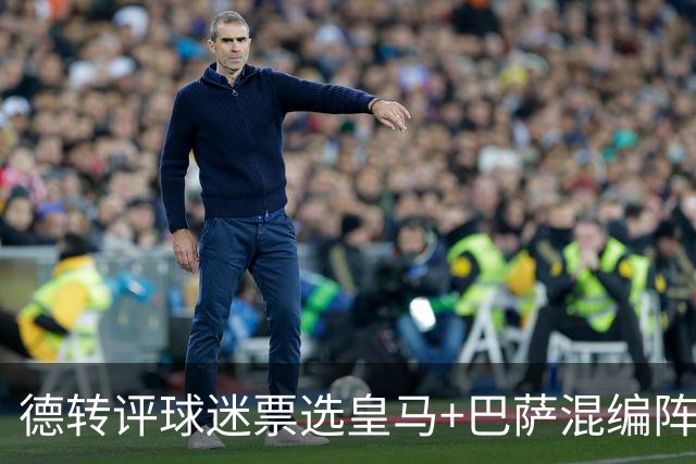 德转评球迷票选皇马+巴萨混编阵：亚马尔、姆巴佩领衔