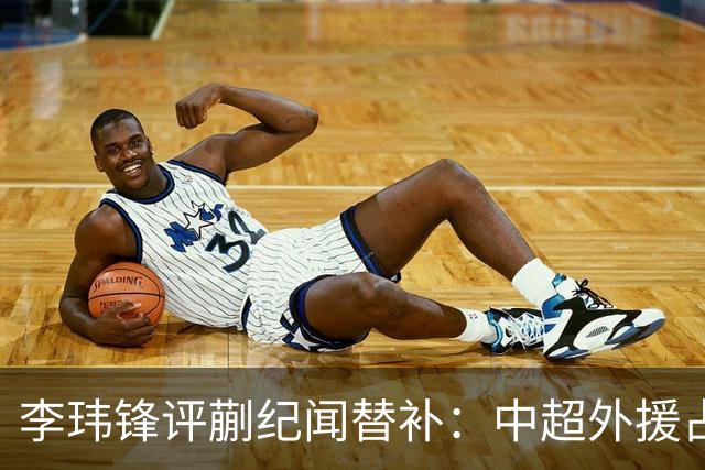 李玮锋评蒯纪闻替补：中超外援占中场56%，青训差距在对抗？