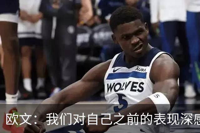 欧文：我们对自己之前的表现深感失望 延续不敌火箭后的拼搏势头