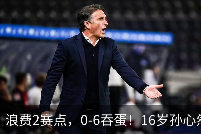 浪费2赛点，0-6吞蛋！16岁孙心然被逆转哭了：无缘首个巡回赛决赛