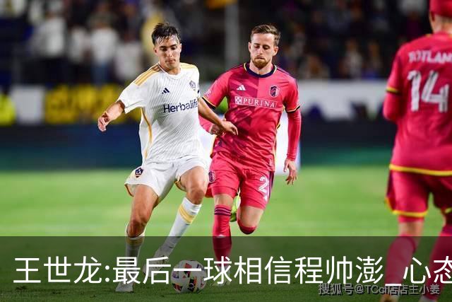 王世龙:最后一球相信程帅澎 心态上调整得不错