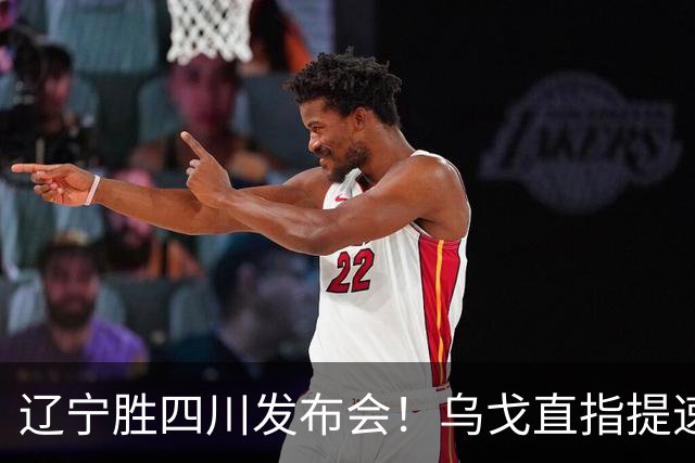 辽宁胜四川发布会！乌戈直指提速点赞2将，库珀表态强调磨合！