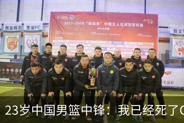 23岁中国男篮中锋：我已经死了CBA都打不了 媒体人：他心气很高
