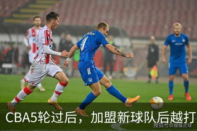 CBA5轮过后，加盟新球队后越打越顺的4位球员