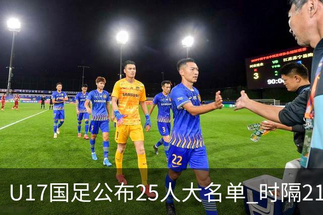 U17国足公布25人大名单 时隔21年将再战世少赛